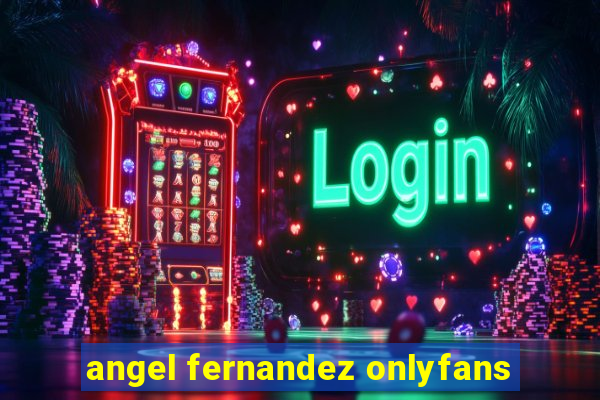 angel fernandez onlyfans